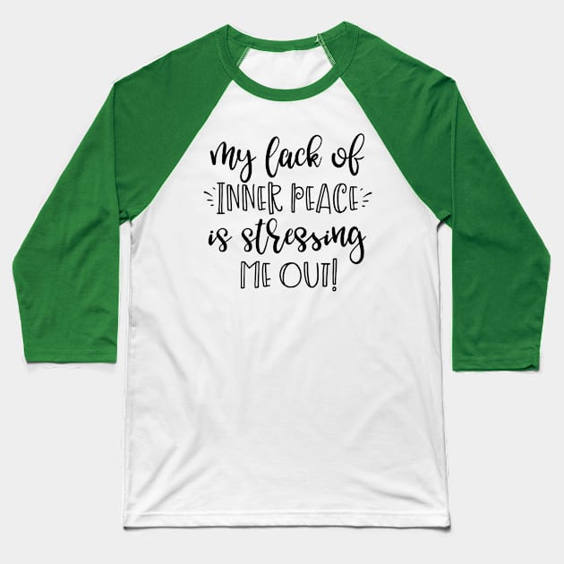 My Lack of Inner Peace is Stressing Me Out Baseball T-Shirt by wahmsha